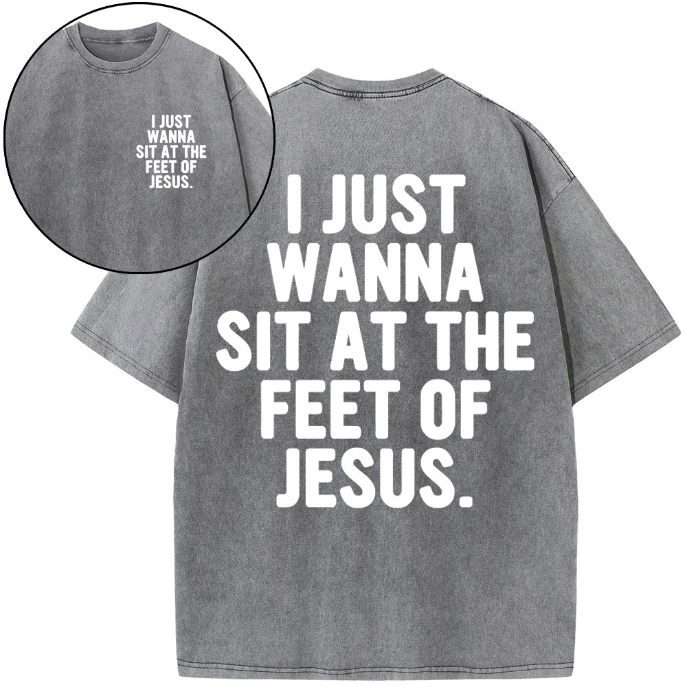 I Just Wanna Sit At The Feet Of Jesus Christian Washed T-Shirt