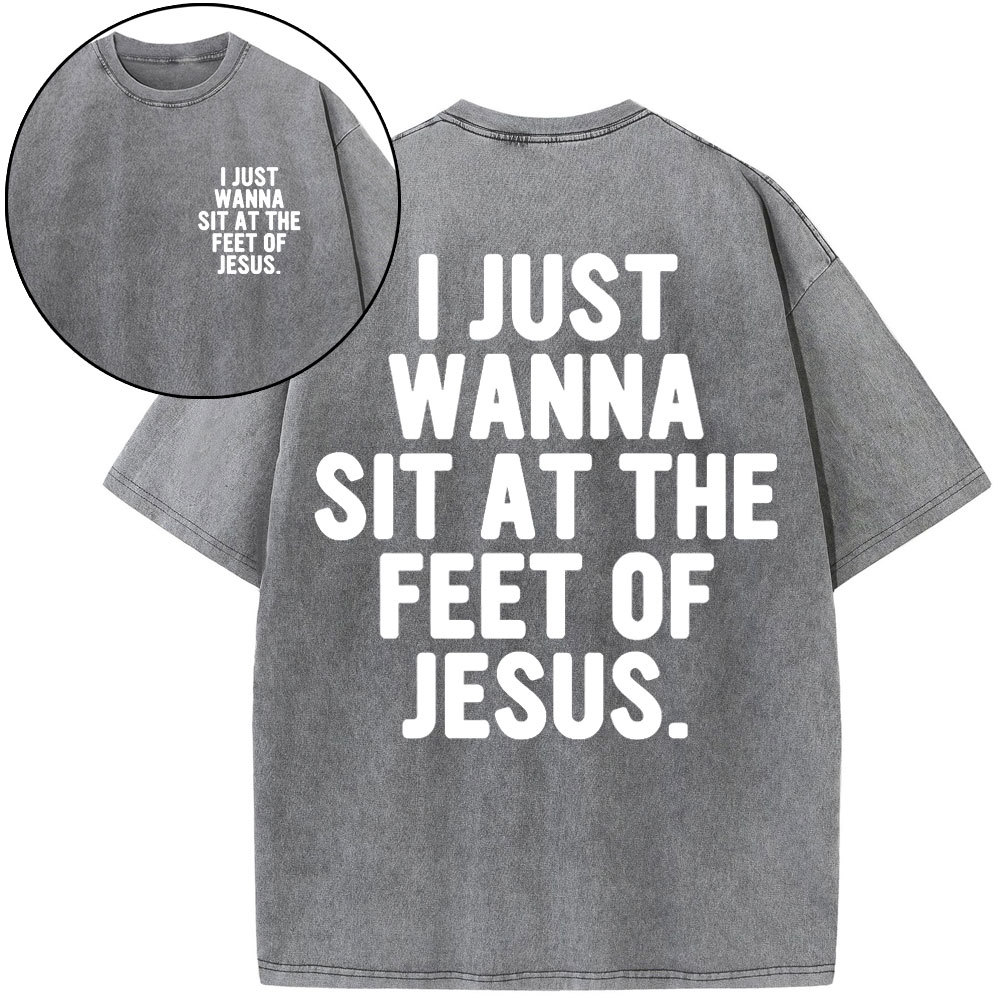 I Just Wanna Sit At The Feet Of Jesus Christian Washed T-Shirt