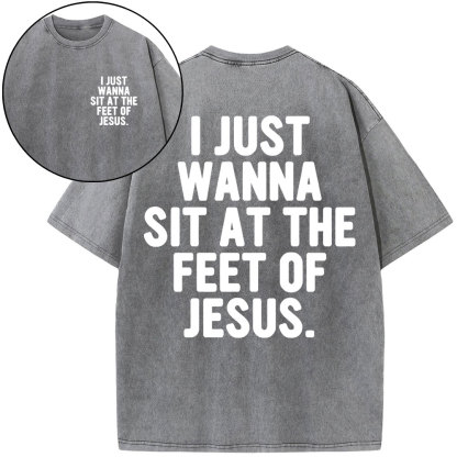 I Just Wanna Sit At The Feet Of Jesus Christian Washed T-Shirt
