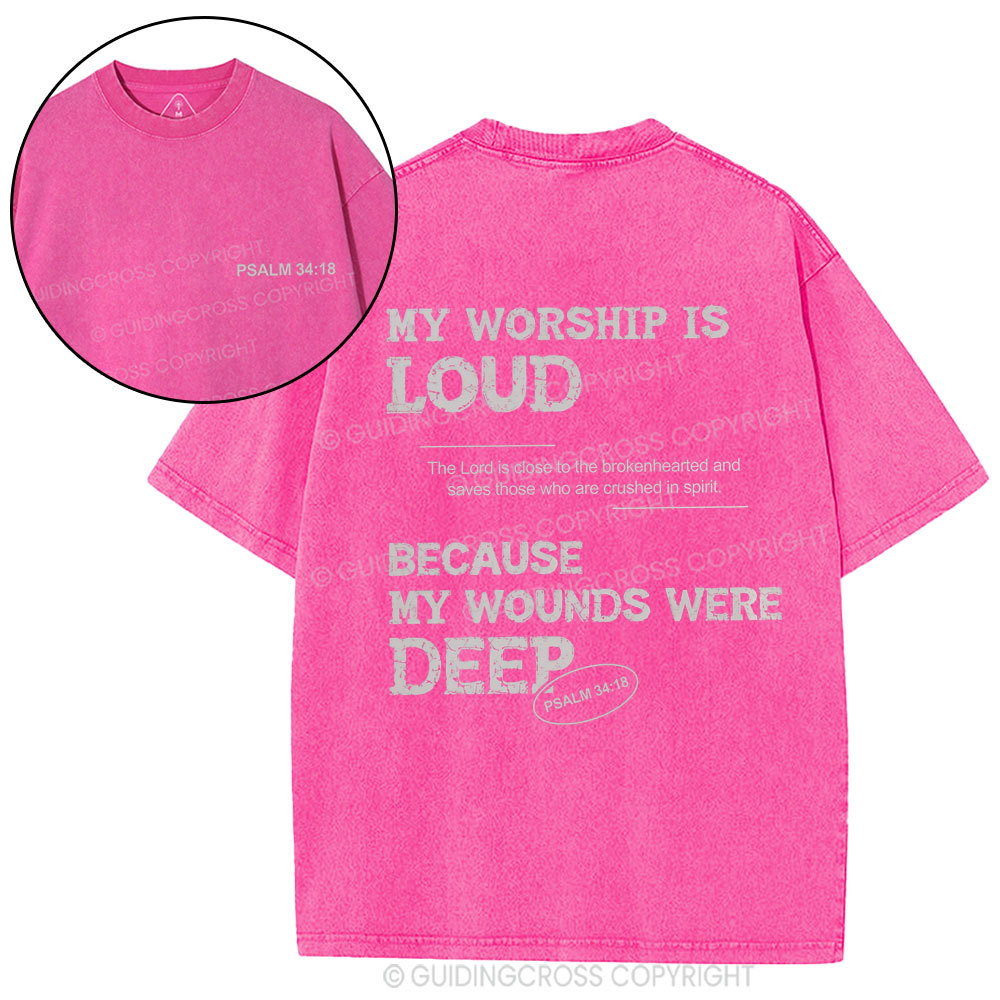My Worship Is Loud Because My Wounds Were Deep Christian Washed T-Shirt