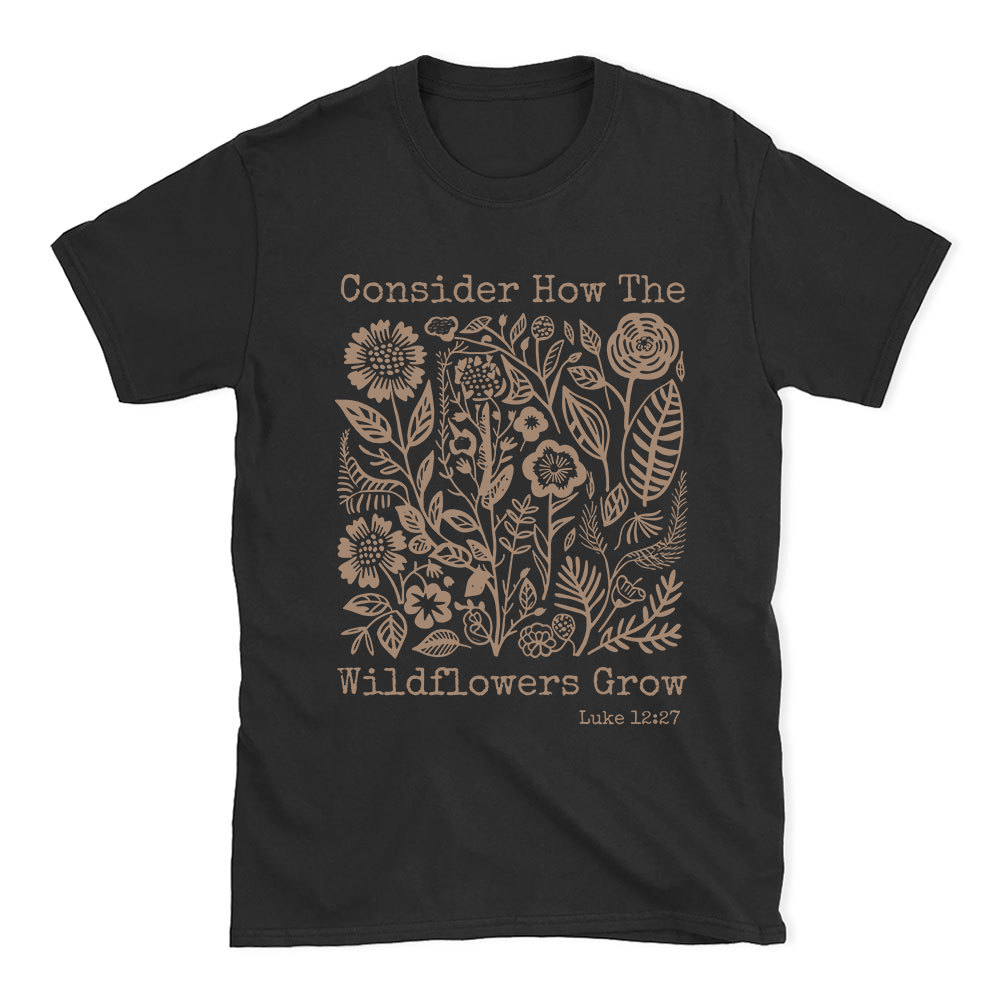 Consider How The Wildflowers Grow Christian T-Shirt