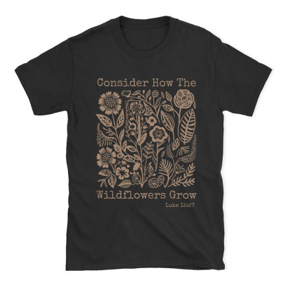 Consider How The Wildflowers Grow Christian T-Shirt