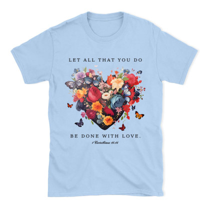 Let All That You Do Be Done With Love Christian T-Shirt