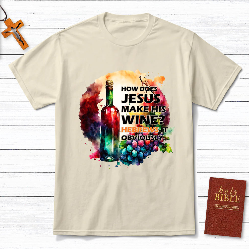How Does Jesus Make His Wine Christian T-Shirt