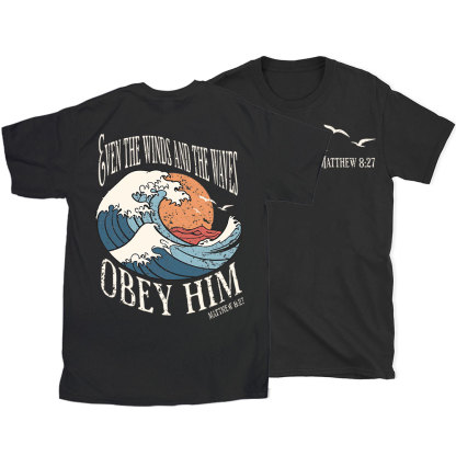 Even The Winds And The Waves Obey Him Christian T-Shirt