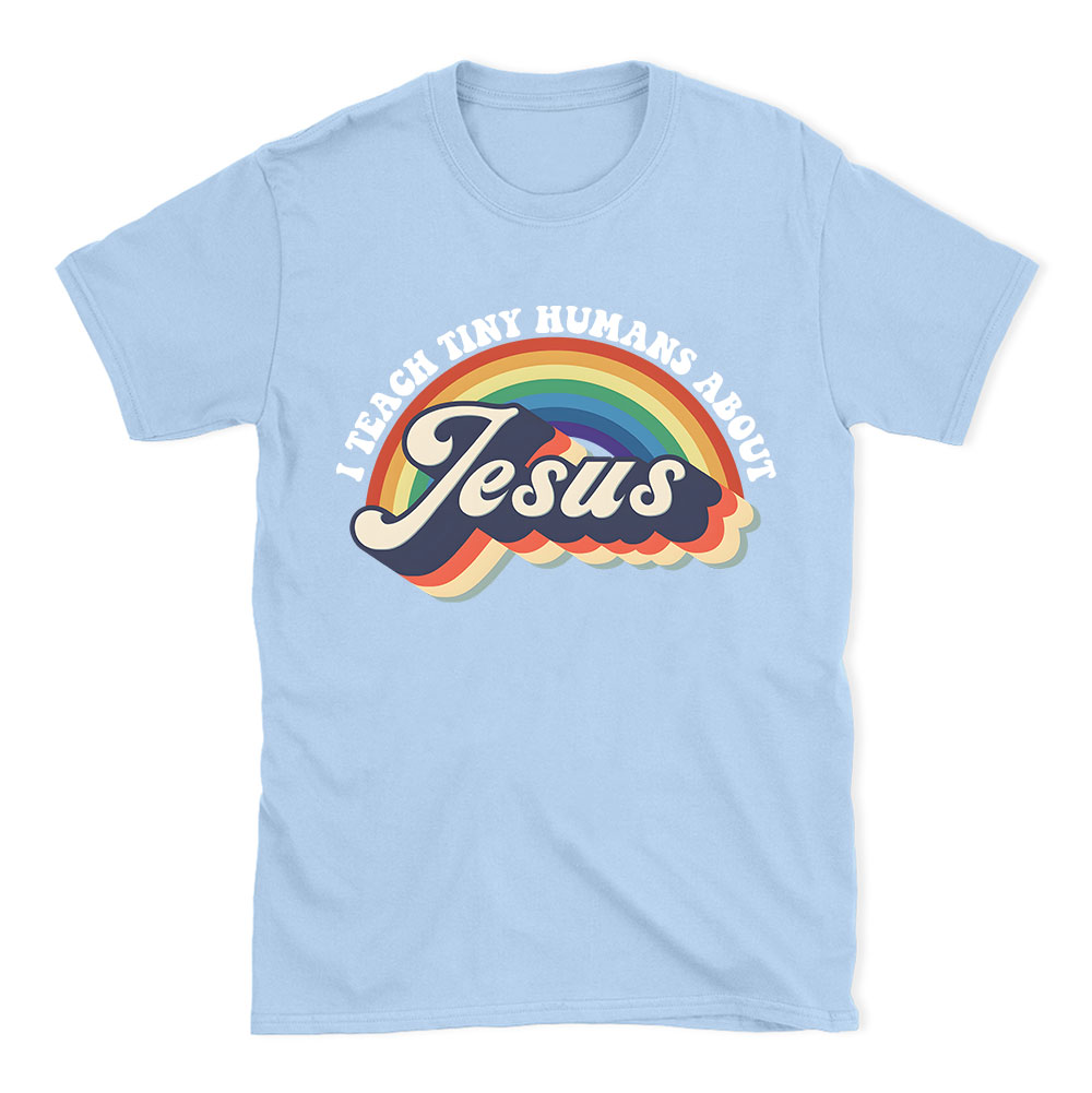 I Teach Tiny Humans About Jesus Rainbow Christian T-Shirt