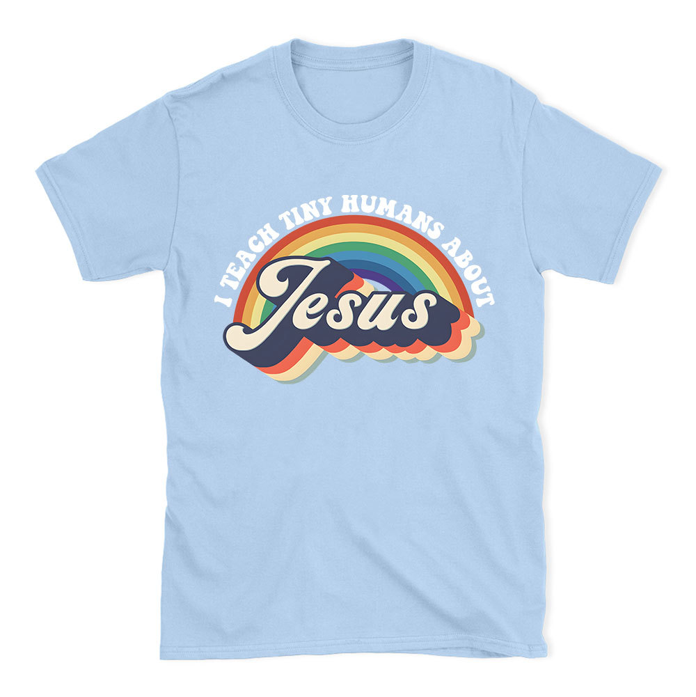 I Teach Tiny Humans About Jesus Rainbow Christian T-Shirt