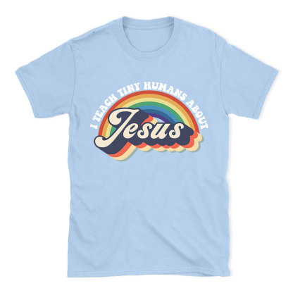 I Teach Tiny Humans About Jesus Rainbow Christian T-Shirt