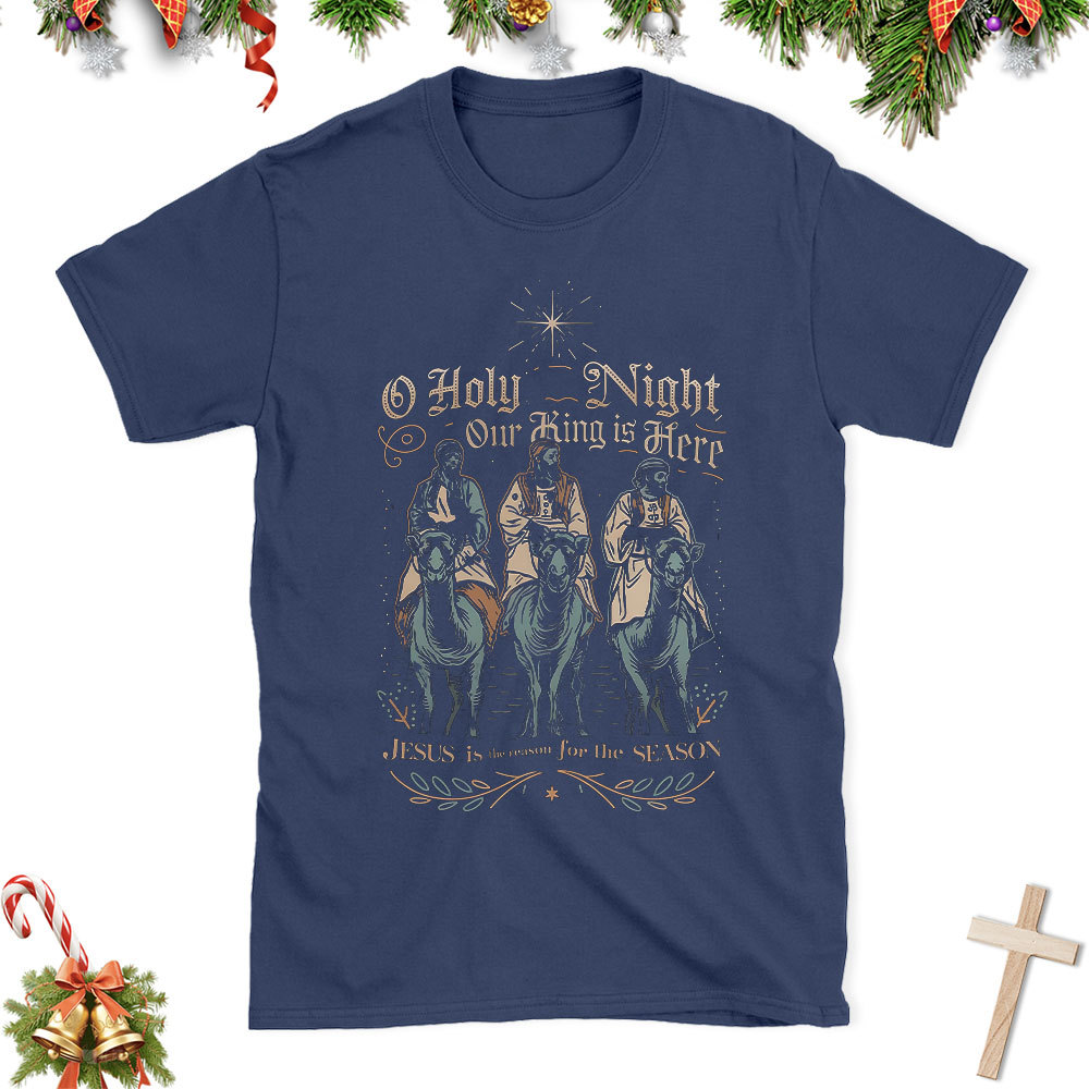 O Holy Night Our King Is Here Christian Christmas T-Shirt