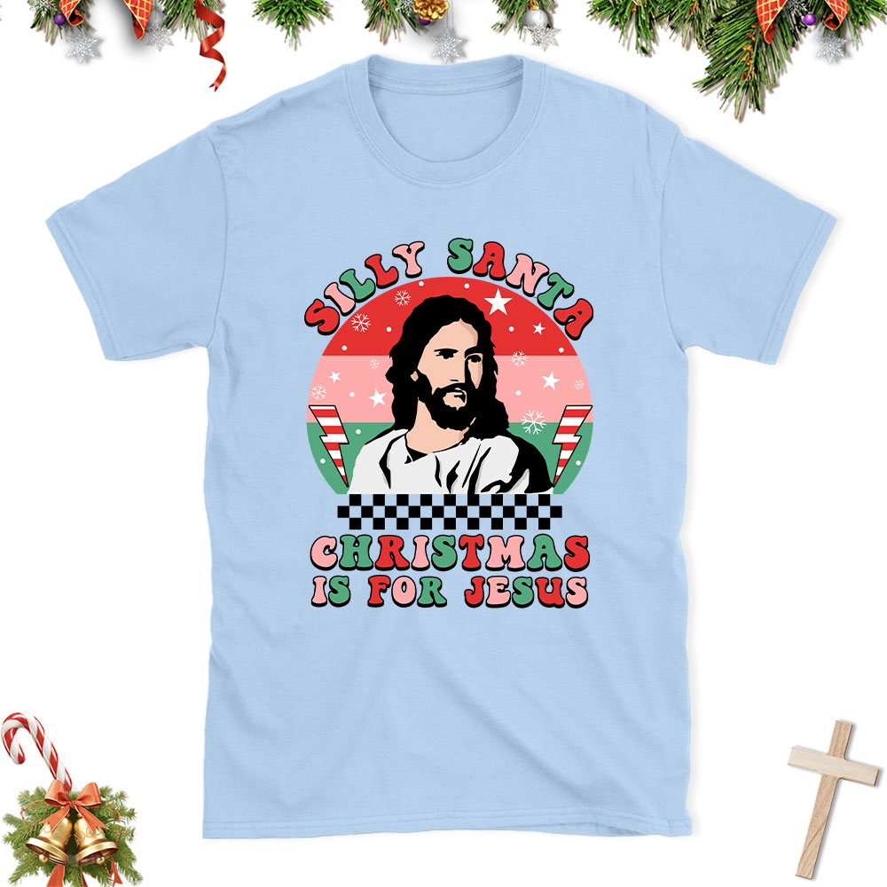 Silly Santa Christmas Is For Jesus Christian Christmas T-Shirt