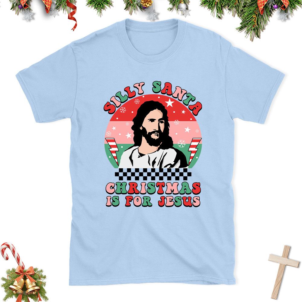 Silly Santa Christmas Is For Jesus Christian Christmas T-Shirt