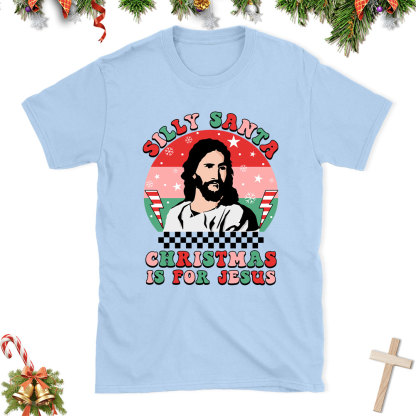 Silly Santa Christmas Is For Jesus Christian Christmas T-Shirt