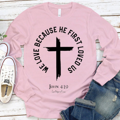 We Love Because He First Loved Us Christian T-Shirt