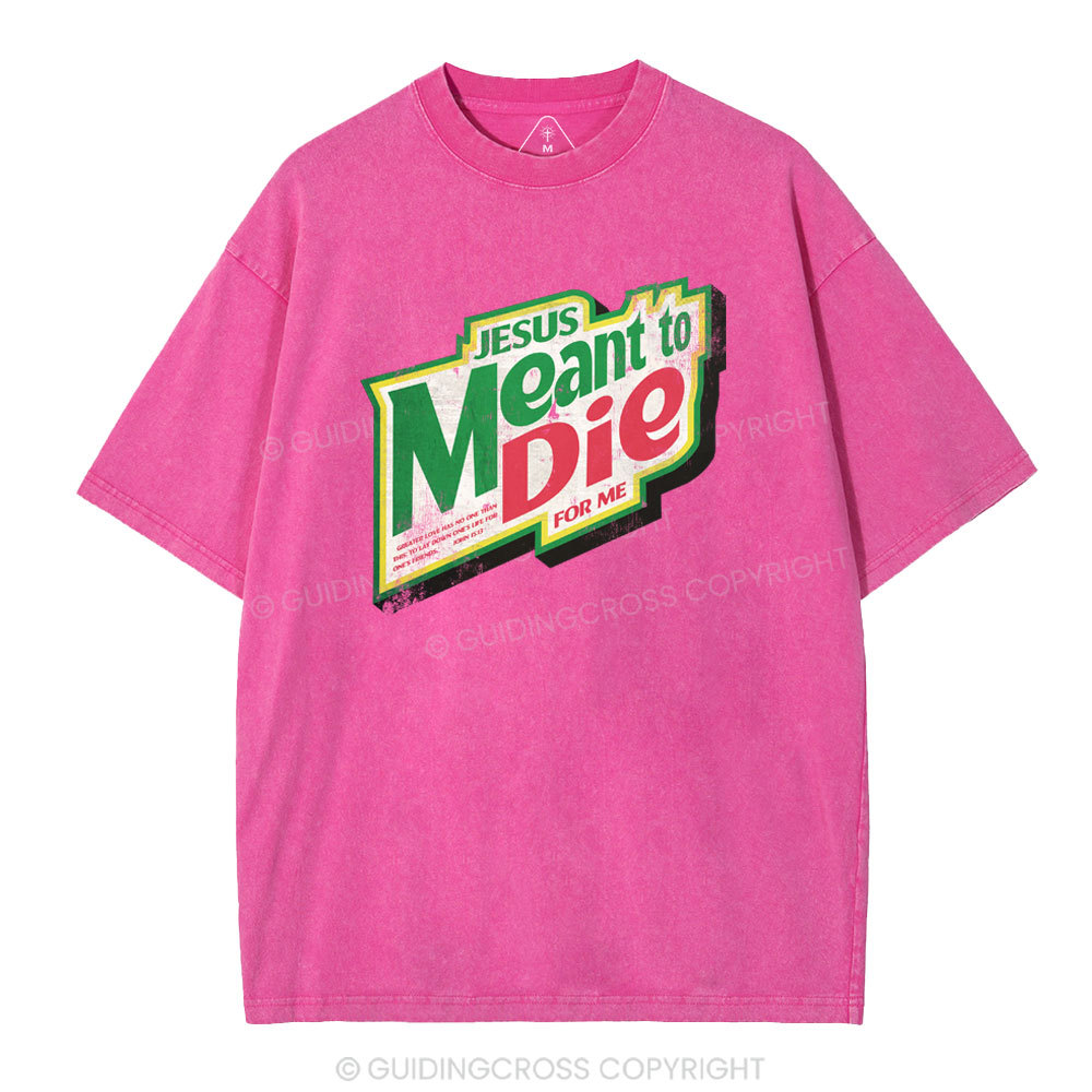 Jesus Meant To Die For Me Christian Washed T-Shirt
