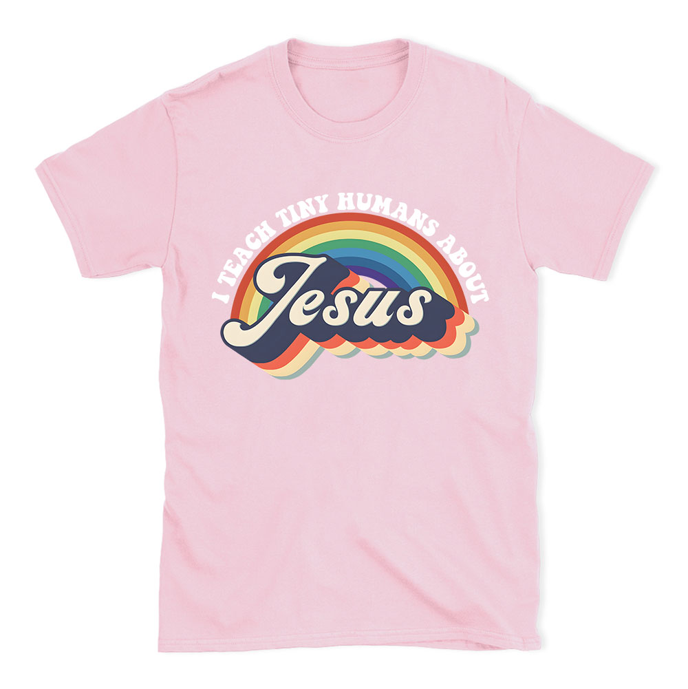 I Teach Tiny Humans About Jesus Rainbow Christian T-Shirt
