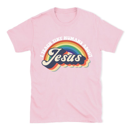 I Teach Tiny Humans About Jesus Rainbow Christian T-Shirt