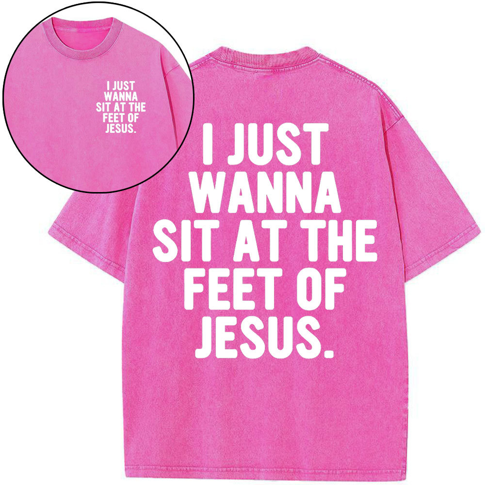 I Just Wanna Sit At The Feet Of Jesus Christian Washed T-Shirt