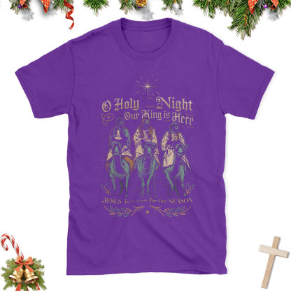 O Holy Night Our King Is Here Christian Christmas T-Shirt