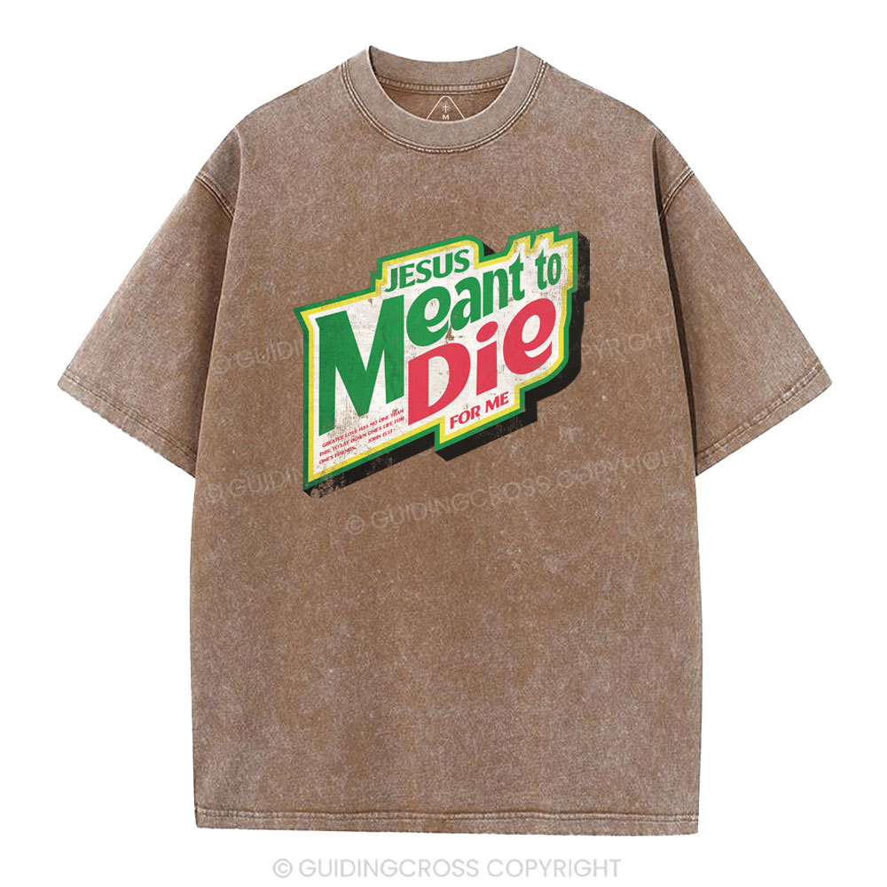 Jesus Meant To Die For Me Christian Washed T-Shirt