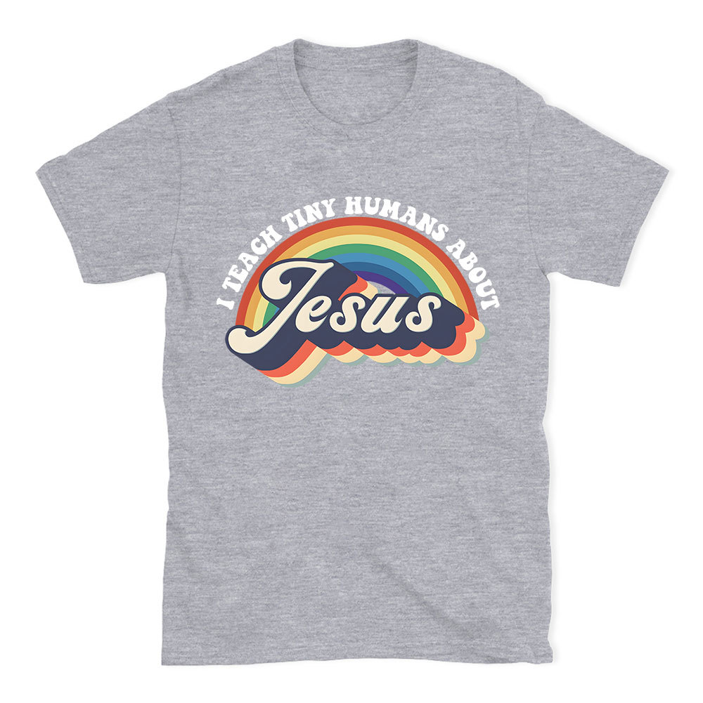 I Teach Tiny Humans About Jesus Rainbow Christian T-Shirt