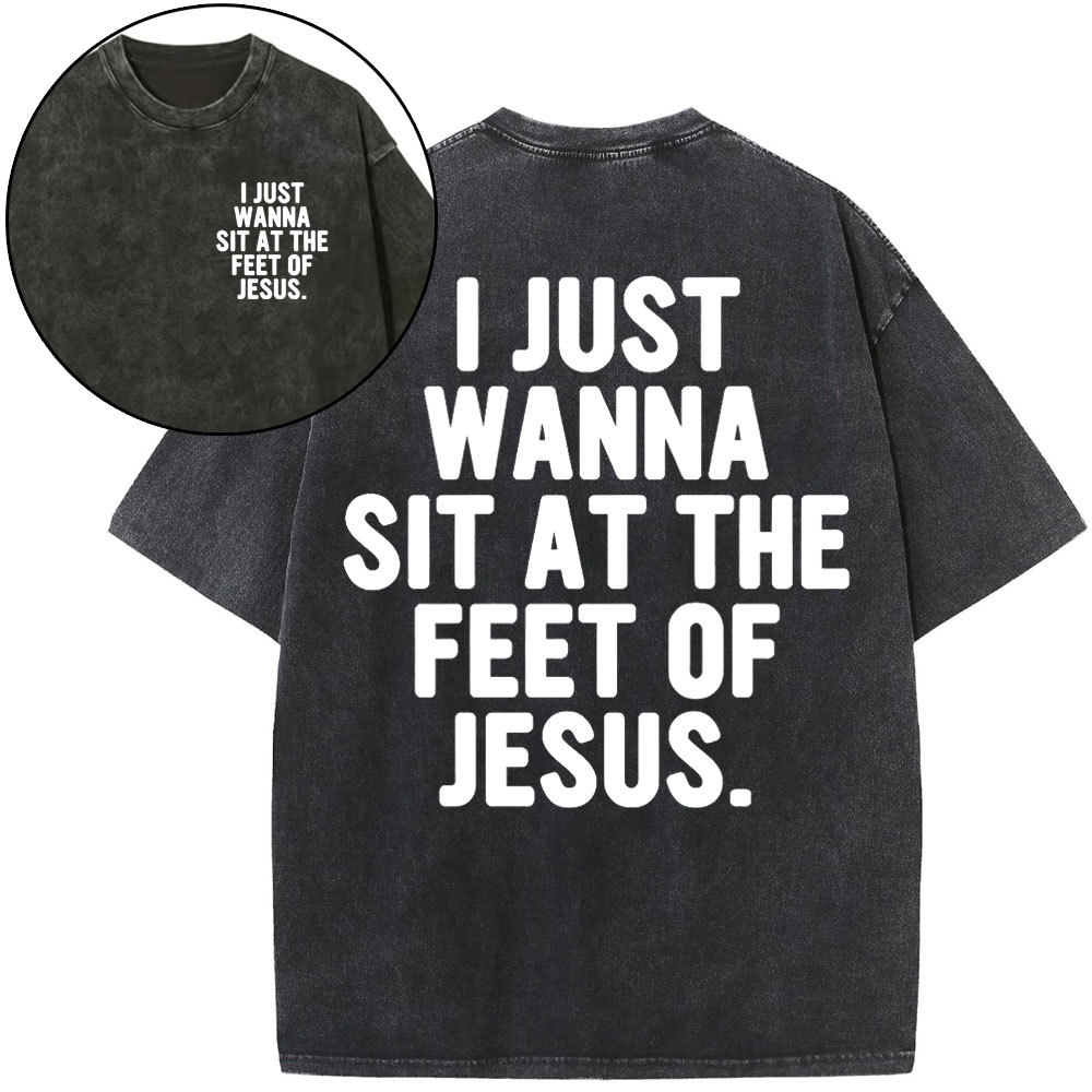 I Just Wanna Sit At The Feet Of Jesus Christian Washed T-Shirt