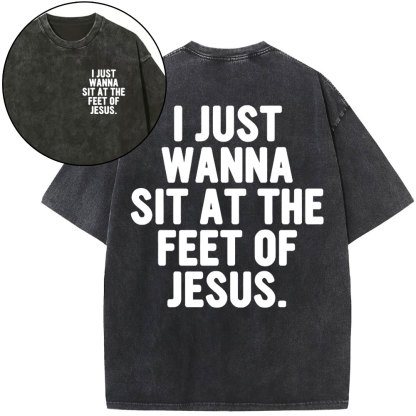 I Just Wanna Sit At The Feet Of Jesus Christian Washed T-Shirt