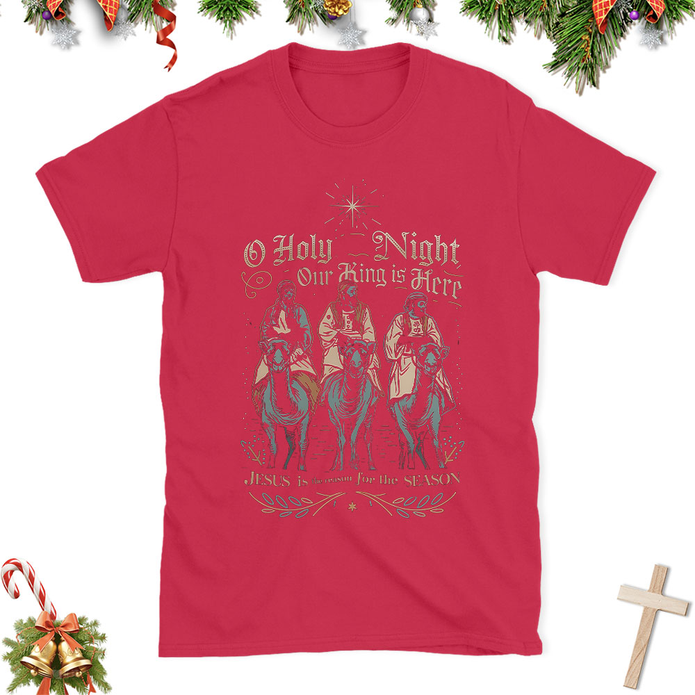 O Holy Night Our King Is Here Christian Christmas T-Shirt