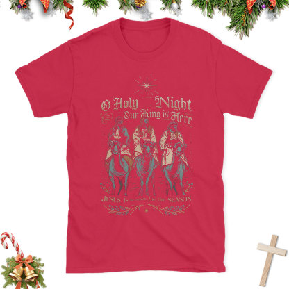 O Holy Night Our King Is Here Christian Christmas T-Shirt