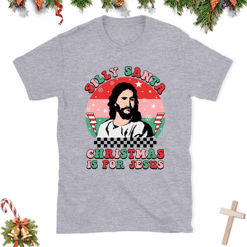 Silly Santa Christmas Is For Jesus Christian Christmas T-Shirt