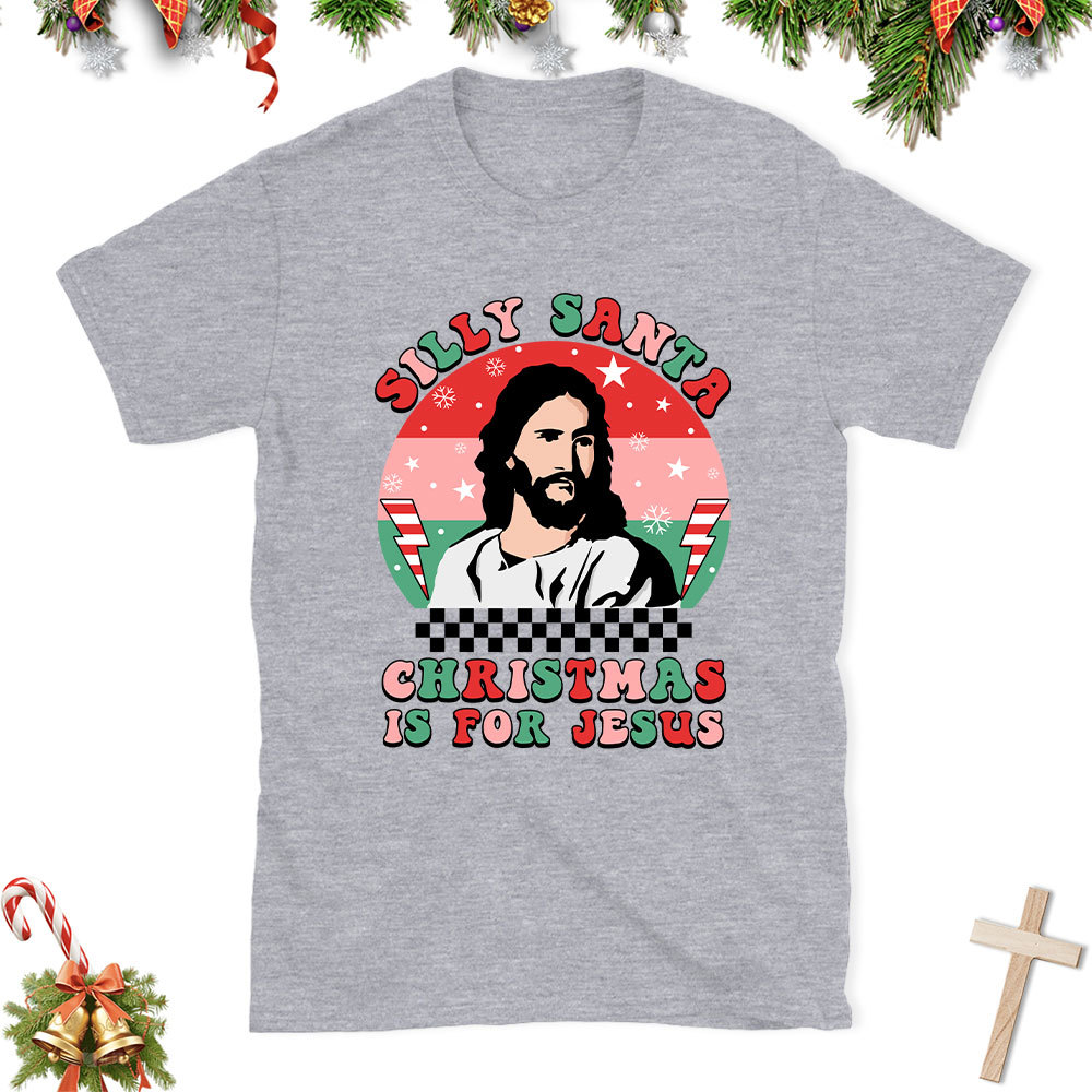 Silly Santa Christmas Is For Jesus Christian Christmas T-Shirt