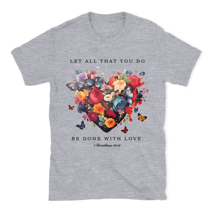 Let All That You Do Be Done With Love Christian T-Shirt