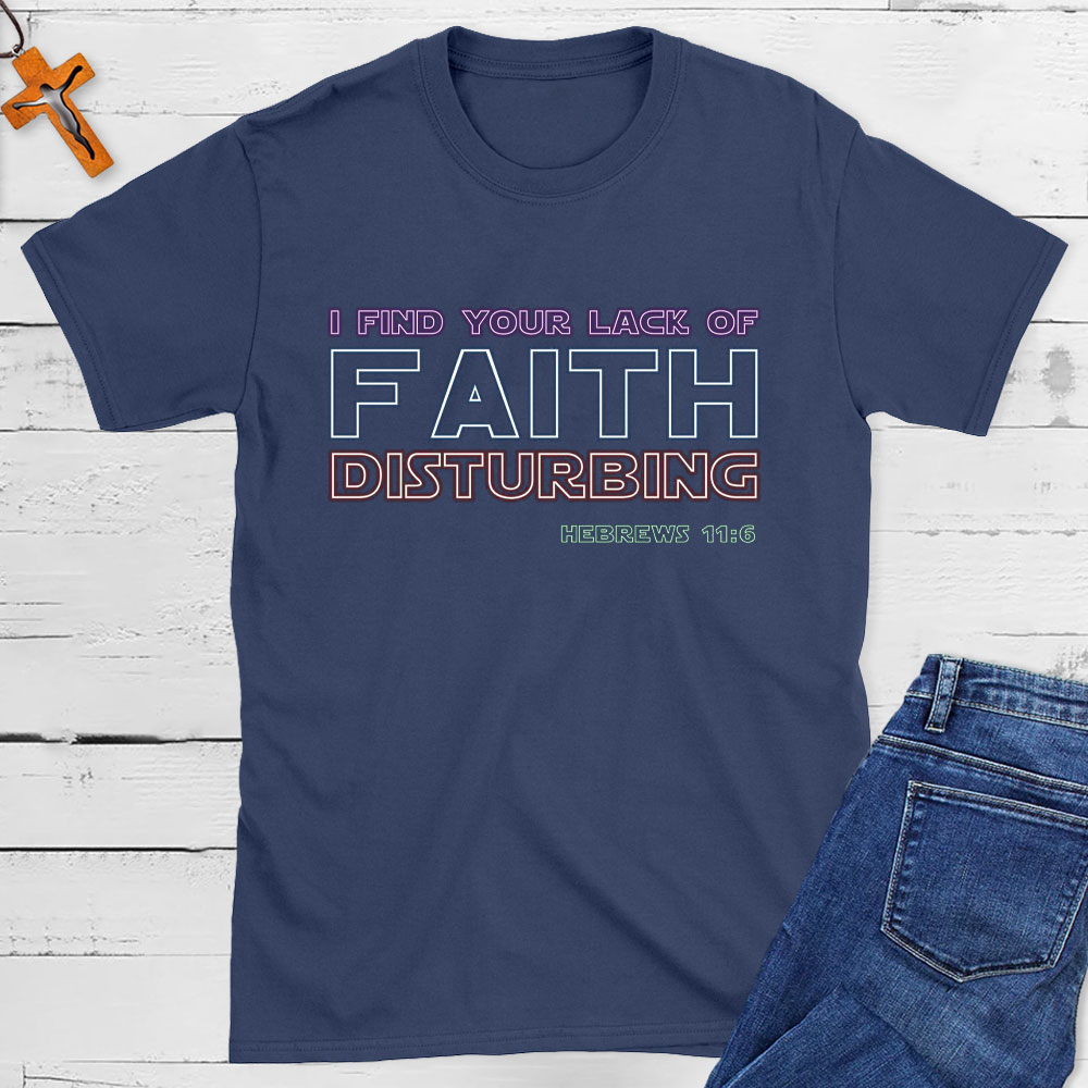 I Find Your Lack Of Faith Disturbing Christian T-Shirt
