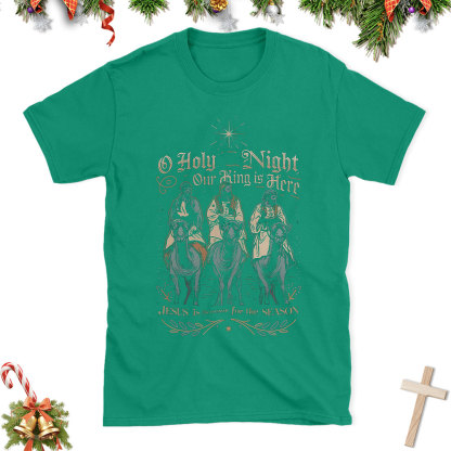O Holy Night Our King Is Here Christian Christmas T-Shirt