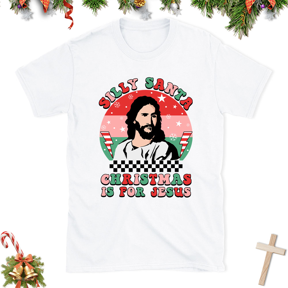 Silly Santa Christmas Is For Jesus Christian Christmas T-Shirt
