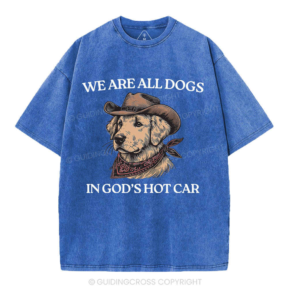 We Are All Dogs In God's Hot Car Christian Washed T-Shirt