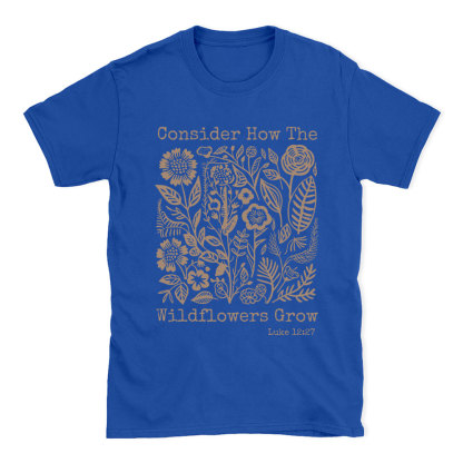 Consider How The Wildflowers Grow Christian T-Shirt