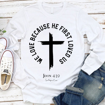 We Love Because He First Loved Us Christian T-Shirt