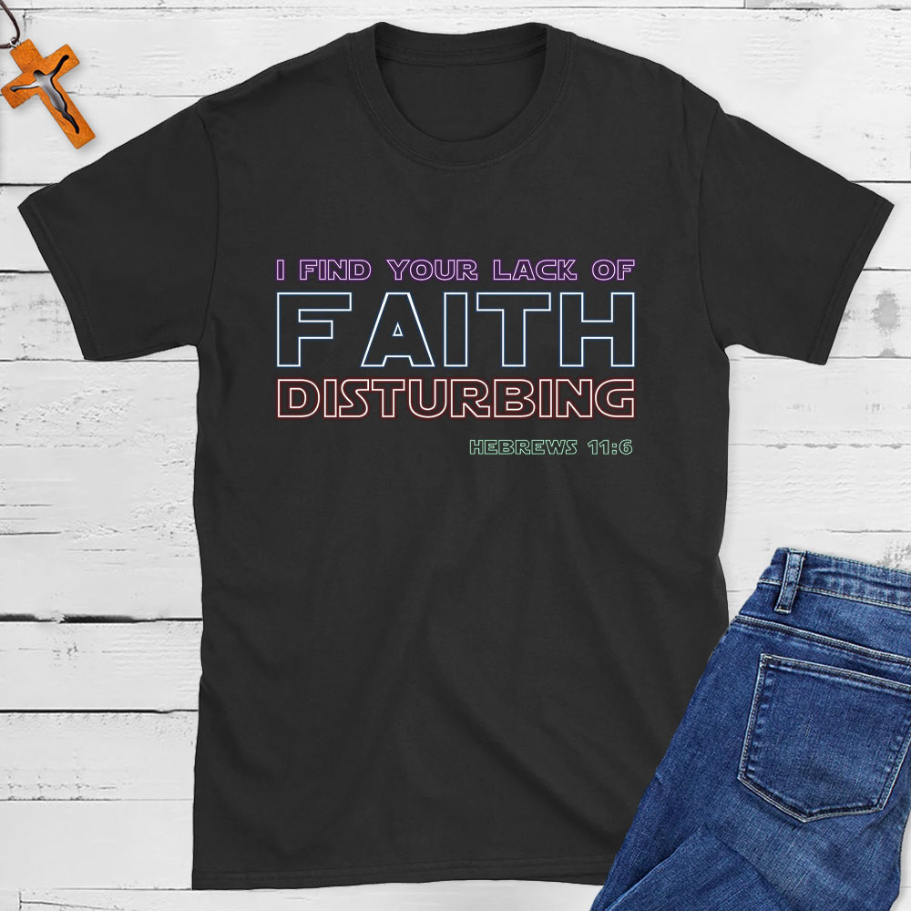 I Find Your Lack Of Faith Disturbing Christian T-Shirt