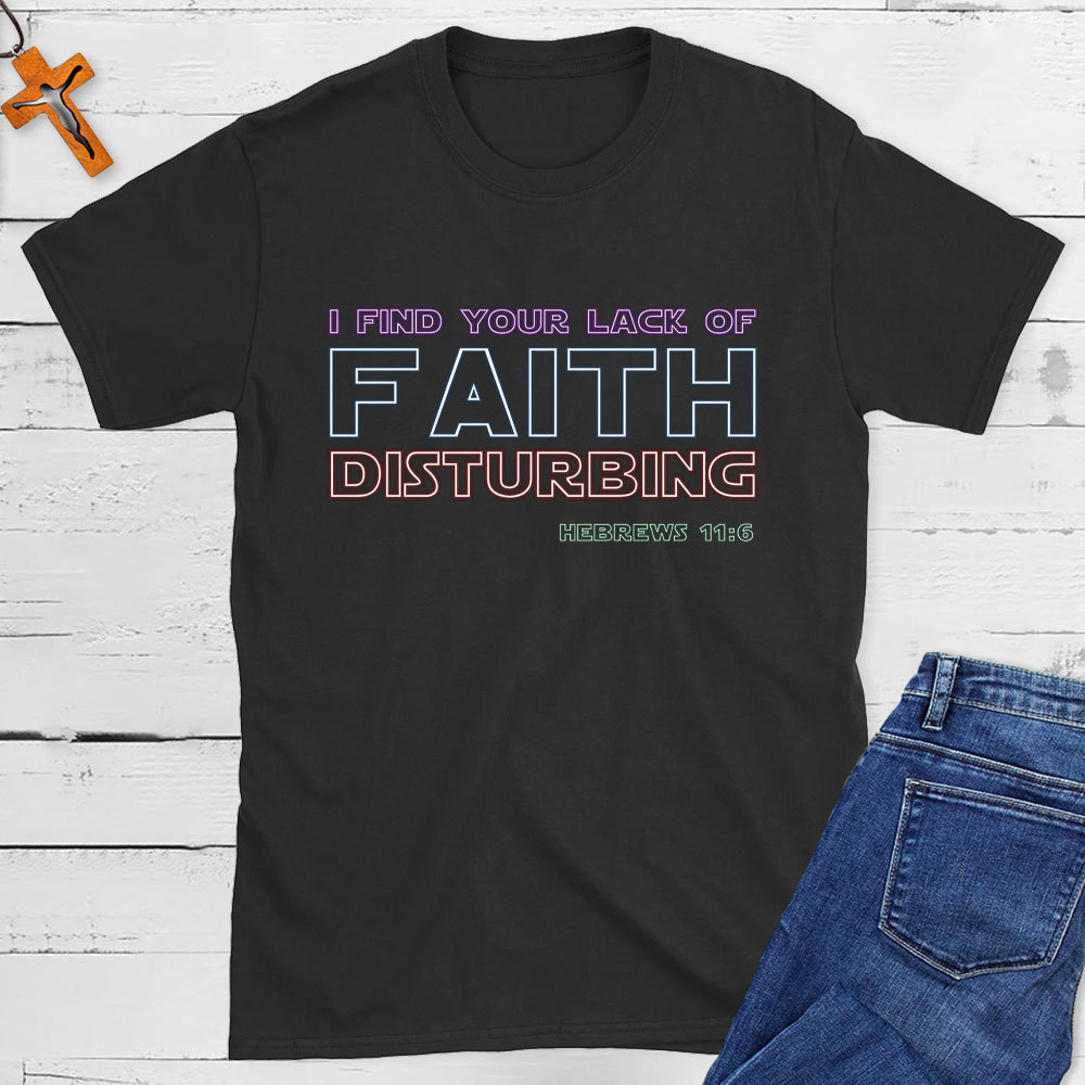 I Find Your Lack Of Faith Disturbing Christian T-Shirt