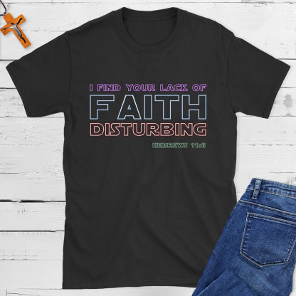 I Find Your Lack Of Faith Disturbing Christian T-Shirt