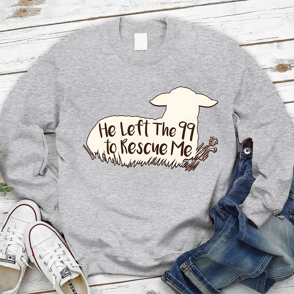 He Left The 99 To Rescue Me Sweatshirt