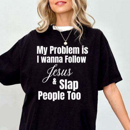 My Problem Is I Wanna Follow Jesus And Slap People Too Christian T-Shirt
