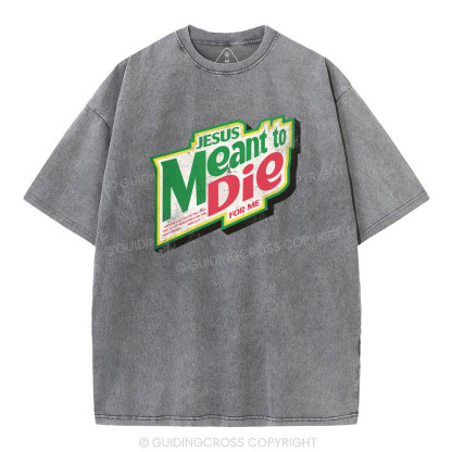Jesus Meant To Die For Me Christian Washed T-Shirt