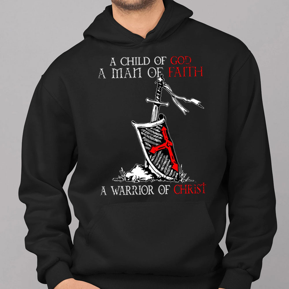 A Child Of God A Men Of Faith A Warrior Of Christ Hoodie