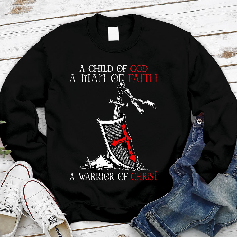A Child Of God A Men Of Faith A Warrior Of Christ Sweatshirt