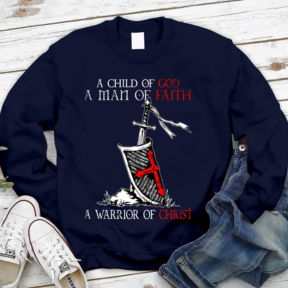 A Child Of God A Men Of Faith A Warrior Of Christ Sweatshirt
