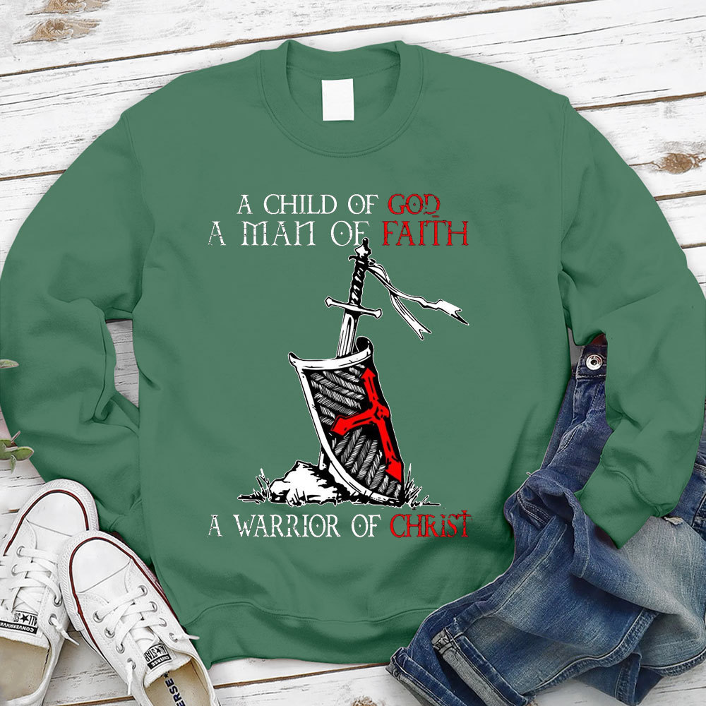 A Child Of God A Men Of Faith A Warrior Of Christ Sweatshirt