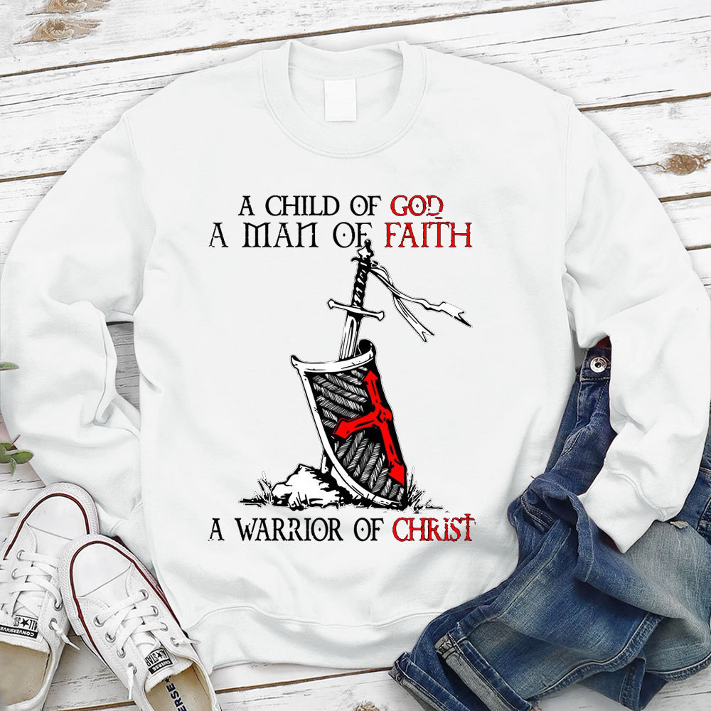 A Child Of God A Men Of Faith A Warrior Of Christ Sweatshirt