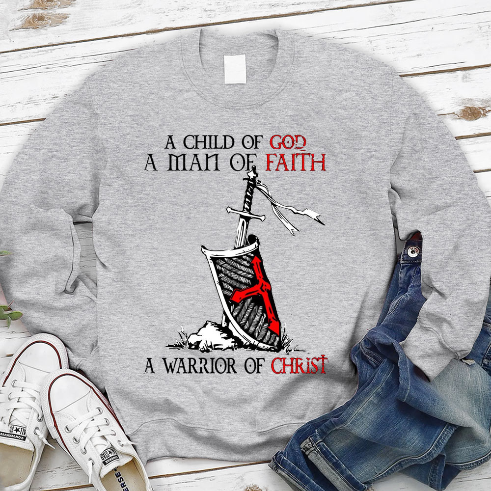 A Child Of God A Men Of Faith A Warrior Of Christ Sweatshirt