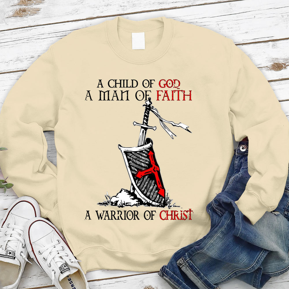 A Child Of God A Men Of Faith A Warrior Of Christ Sweatshirt